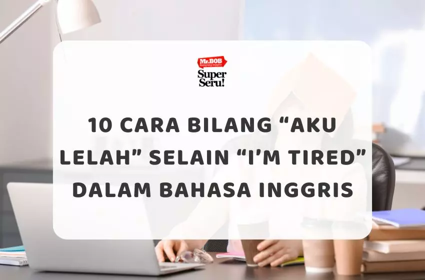 10 Cara Bilang “Aku Lelah” Selain “I’m Tired” dalam Bahasa Inggris