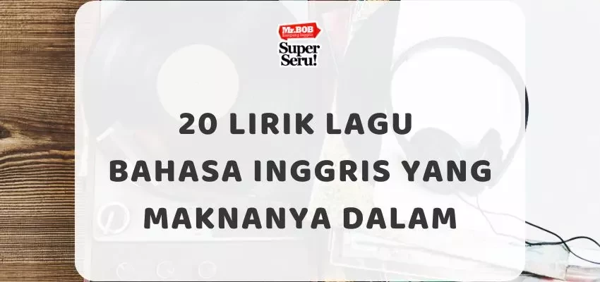 20 Lirik Lagu Bahasa Inggris yang Maknanya Dalam - Mr.BOB Kampung Inggris