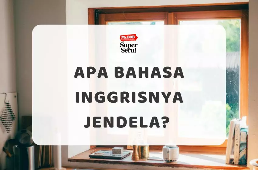 Apa Bahasa Inggrisnya Jendela - Mr.BOB Kampung Inggris 