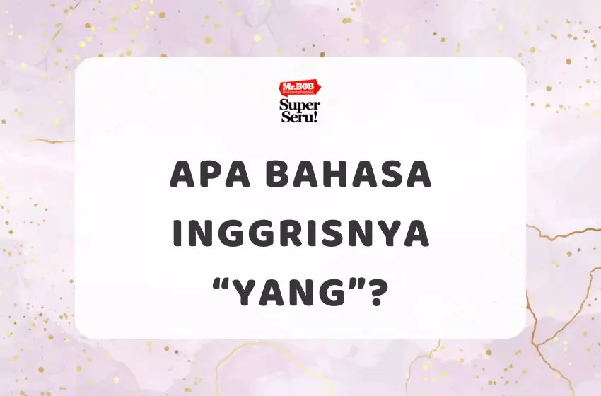 Apa Bahasa Inggrisnya “Yang”?