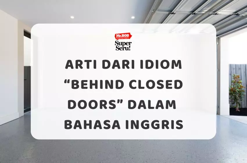 Arti dari Idiom “Behind Closed Doors” dalam Bahasa Inggris
