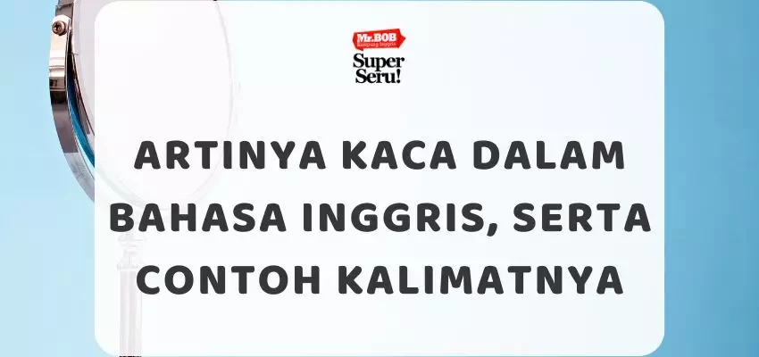 Artinya Kaca Dalam Bahasa Inggris, dan Contoh Kalimatnya - Mr.BOB Kampung Inggris
