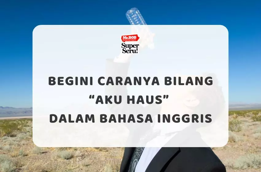 Begini Caranya Bilang “Aku Haus” dalam Bahasa Inggris