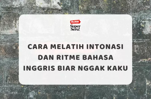 Cara Melatih Intonasi dan Ritme Bahasa Inggris Biar Nggak Kaku - Mr.BOB Kampung Inggris