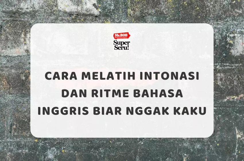 Cara Melatih Intonasi dan Ritme Bahasa Inggris Biar Nggak Kaku