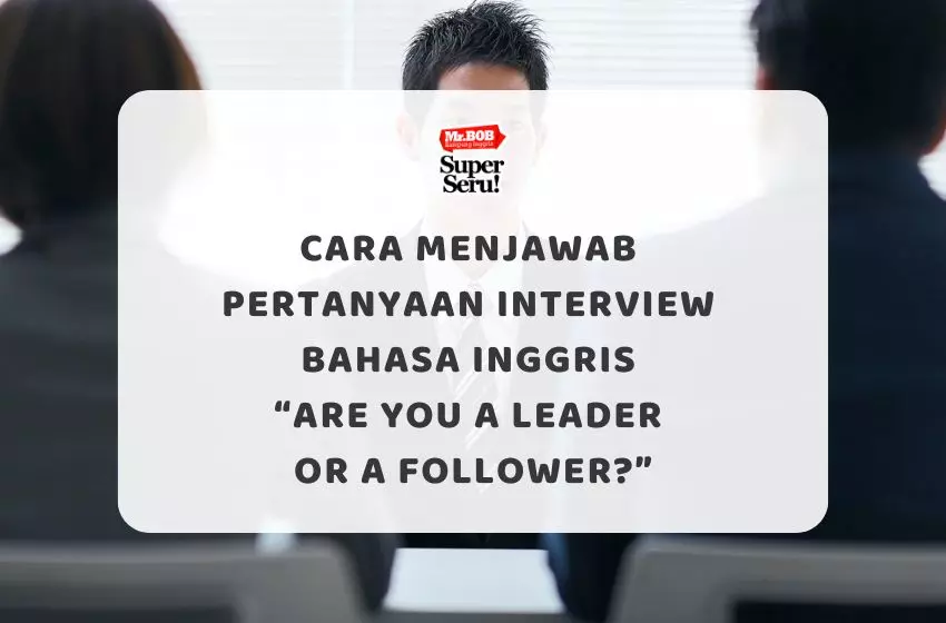 Cara Menjawab Pertanyaan Interview Bahasa Inggris “Are You a Leader or a Follower?”