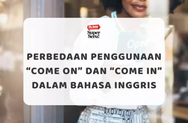 Perbedaan Penggunaan “Come On” dan “Come In” dalam Bahasa Inggris - Mr.BOB Kampung Inggris