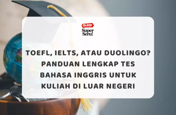 TOEFL, IELTS, atau Duolingo? Panduan Lengkap Tes Bahasa Inggris untuk Kuliah di Luar Negeri - Mr.BOB Kampung Inggris