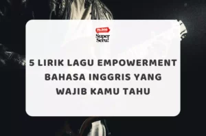 5 Lirik Lagu Empowerment Bahasa Inggris yang Wajib Kamu Tahu - Mr.BOB Kampung Inggris