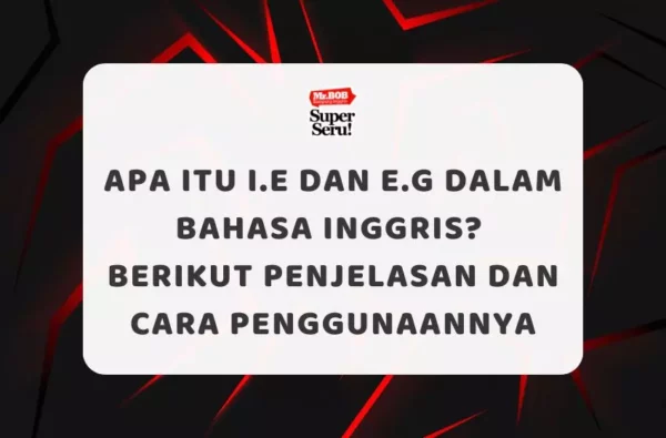 Apa itu i.e dan e.g dalam Bahasa Inggris? Berikut Penjelasan dan Cara Penggunaannya - Mr.BOB Kampung Inggris