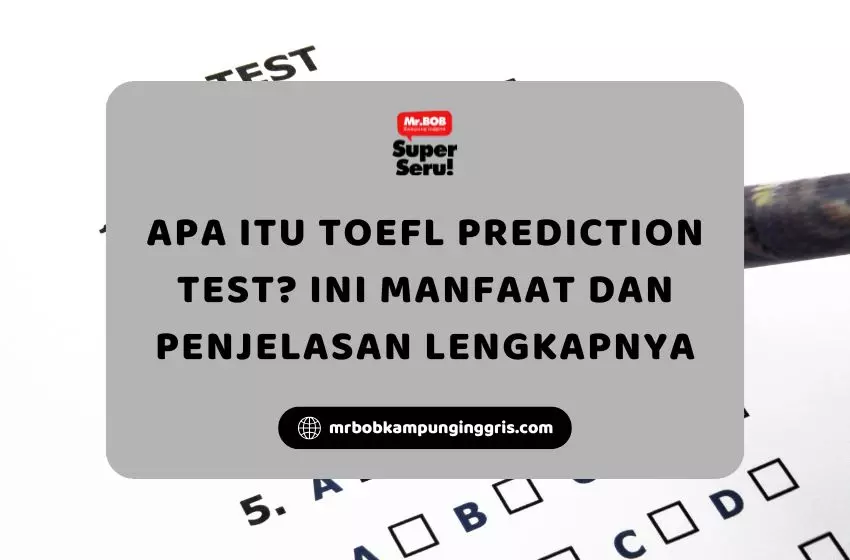 Apa Itu TOEFL Prediction Test? Ini Manfaat dan Penjelasan Lengkapnya - Mr.BOB Kampung Inggris