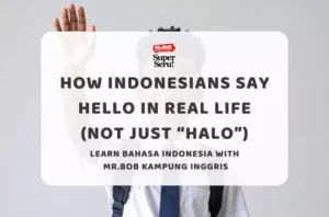 How Indonesians Say Hello in Real Life (Not Just “Halo”) - Mr.BOB Kampung Inggris