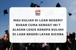 Mau Kuliah di Luar Negeri Bukan Cuma Gengsi! Ini 7 Alasan Logis Kenapa Kuliah di Luar Negeri Layak Dicoba
