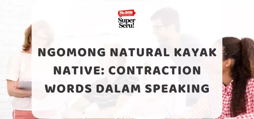 Ngomong Natural Kayak Native Contraction Words dalam Speaking - Mr.BOB Kampung Inggris