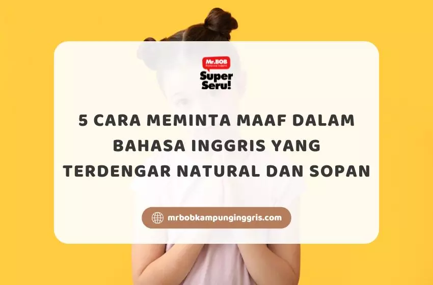 5 Cara Meminta Maaf Dalam Bahasa Inggris yang Terdengar Natural dan Sopan - Mr.BOB Kampung Inggris