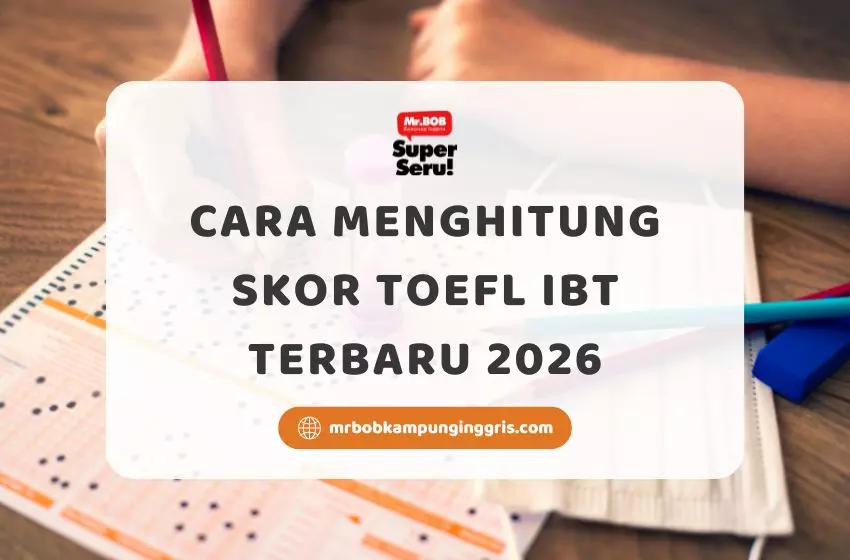 Cara Menghitung Skor TOEFL IBT Terbaru 2026 - Mr.BOB Kampung Inggris