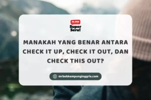 Manakah yang benar antara Check it up, Check it out dan Check this out - Mr.BOB Kampung Inggris