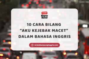 10 Cara Bilang Aku Kejebak Macet dalam Bahasa Inggris - Mr.BOB Kampung Inggris