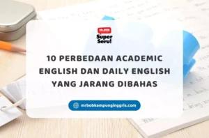 10 Perbedaan Academic English dan Daily English yang Jarang Dibahas - Mr.BOB Kampung Inggris