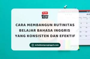 Cara Membangun Rutinitas Belajar Bahasa Inggris yang Konsisten dan Efektif - Mr.BOB Kampung Inggris