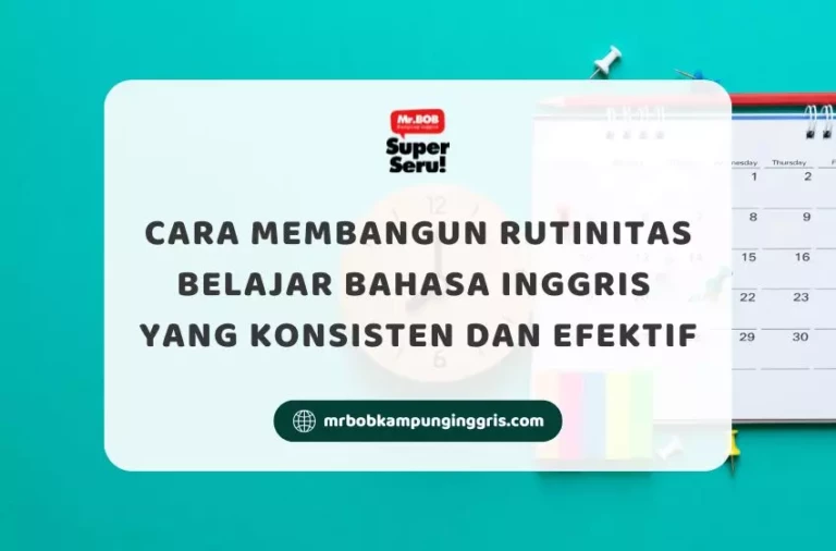 Cara Membangun Rutinitas Belajar Bahasa Inggris yang Konsisten dan Efektif - Mr.BOB Kampung Inggris