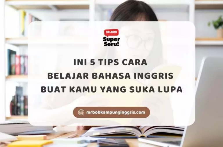 Ini 5 Tips Cara Belajar Bahasa Inggris Buat Kamu yang Suka Lupa - Mr.BOB Kampung Inggris