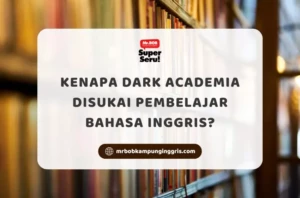 Kenapa Dark Academia Disukai Pembelajar Bahasa Inggris? - Mr.BOB Kampung Inggris