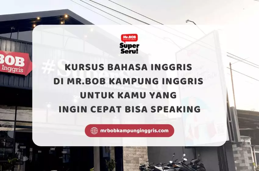Kursus Bahasa Inggris di Mr.BOB Kampung Inggris untuk Kamu yang Ingin Cepat Bisa Speaking