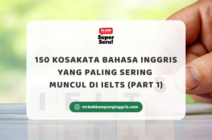 150 Kosakata Bahasa Inggris yang Paling Sering Muncul di IELTS (PART 1) - Mr.BOB Kampung Inggris