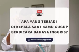 Apa yang Terjadi di Kepala Saat Kamu Gugup Berbicara Bahasa Inggris - Mr.BOB Kampung Inggris