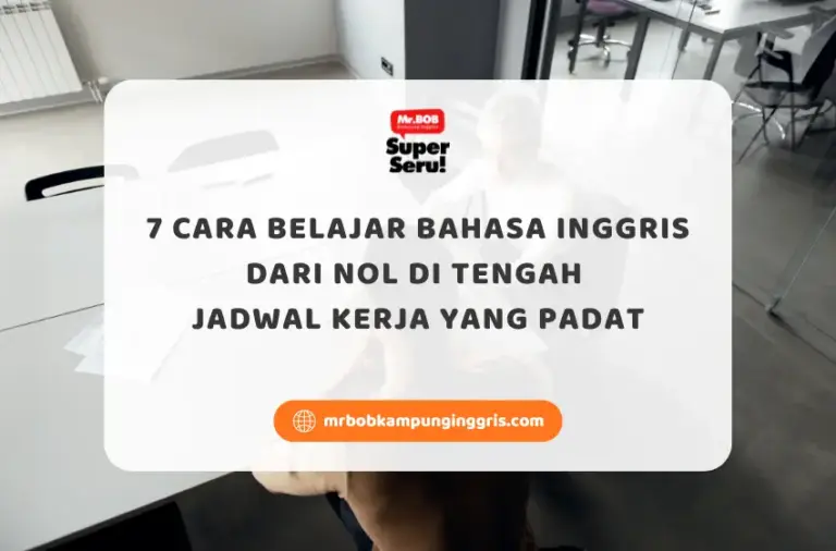 7 Cara Belajar Bahasa Inggris dari Nol di Tengah Jadwal Kerja yang Padat - Mr.BOB Kampung Inggris