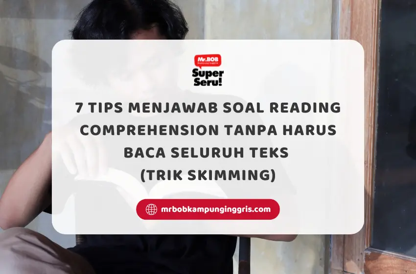 7 Tips Menjawab Soal Reading Comprehension Tanpa Harus Baca Seluruh Teks (Trik Skimming) - Mr.BOB Kampung Inggris