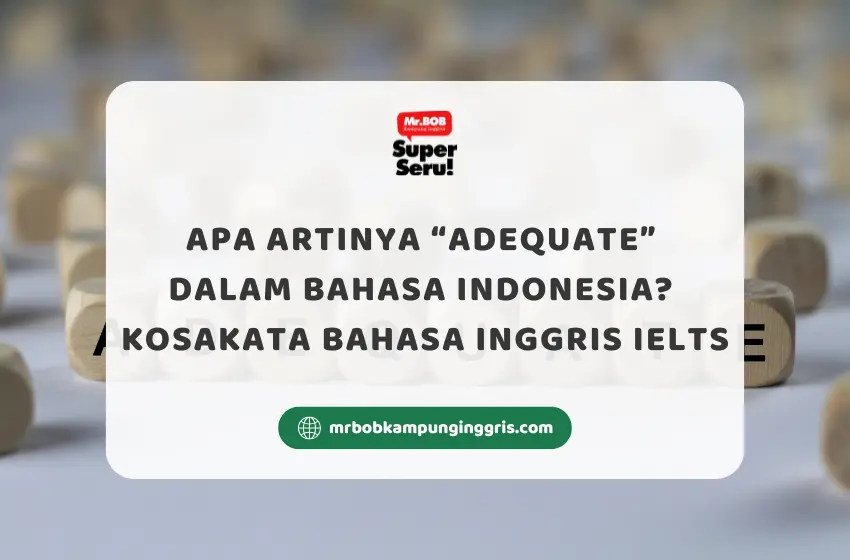 Apa Artinya Adequate dalam Bahasa Indonesia? Kosakata Bahasa Inggris IELTS - Mr.BOB Kampung Inggris