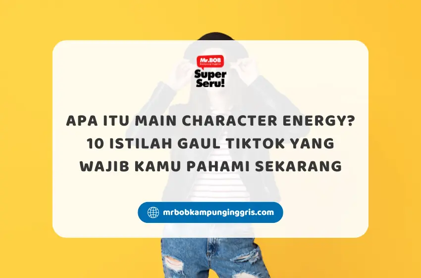 Apa Itu Main Character Energy? 10 Istilah Gaul TikTok yang Wajib Kamu Pahami Sekarang - Mr.BOB Kampung Inggris