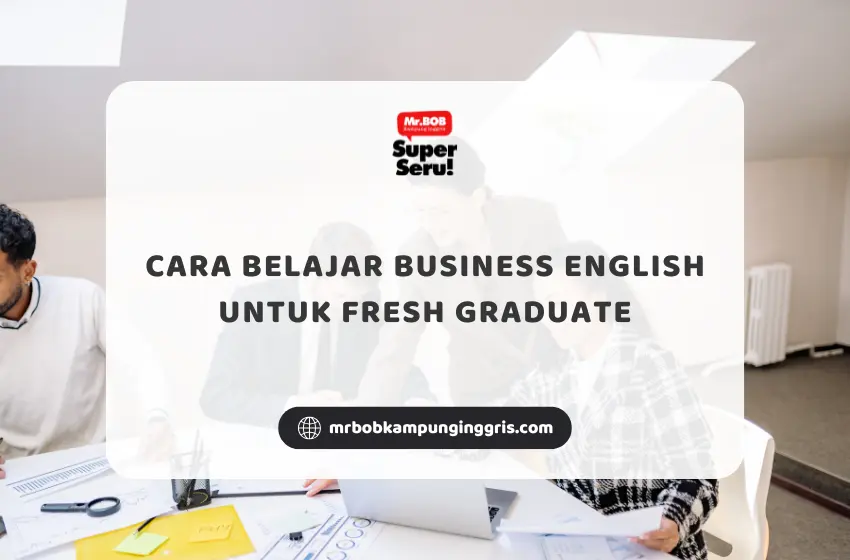 Cara Belajar Business English untuk Fresh Graduate - Mr.BOB Kampung Inggris