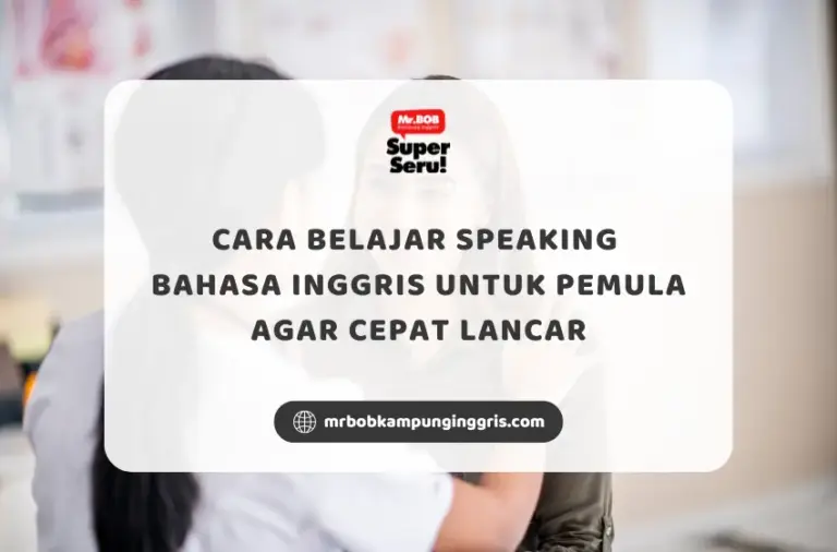 Cara Belajar Speaking Bahasa Inggris untuk Pemula agar Cepat Lancar - Mr.BOB Kampung Inggris