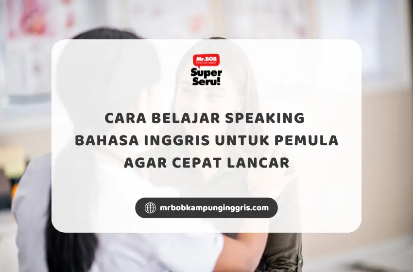 Cara Belajar Speaking Bahasa Inggris untuk Pemula agar Cepat Lancar - Mr.BOB Kampung Inggris