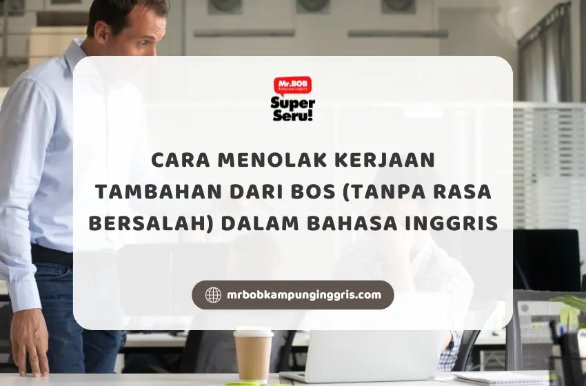 Cara Menolak Kerjaan Tambahan dari Bos (Tanpa Rasa Bersalah) dalam Bahasa Inggris - Mr.BOB Kampung Inggris