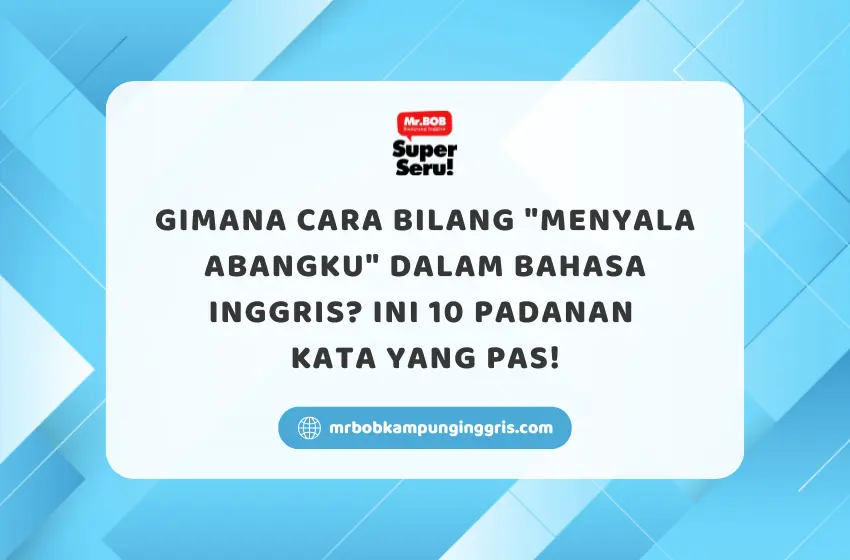 Gimana Cara Bilang Menyala Abangku dalam Bahasa Inggris? Ini 10 Padanan Kata yang Pas - Mr.BOB Kampung Inggris