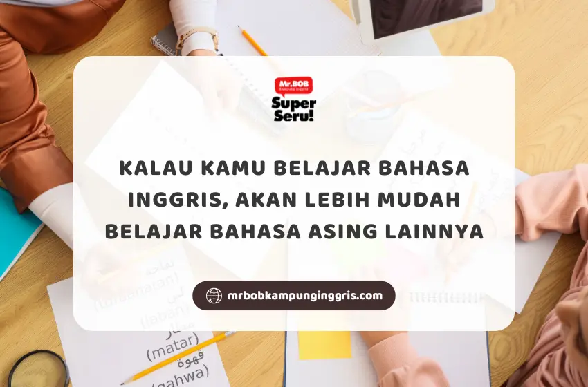 Kalau Kamu Belajar Bahasa Inggris, Akan Lebih Mudah Belajar Bahasa Asing Lainnya - Mr.BOB Kampung Inggris