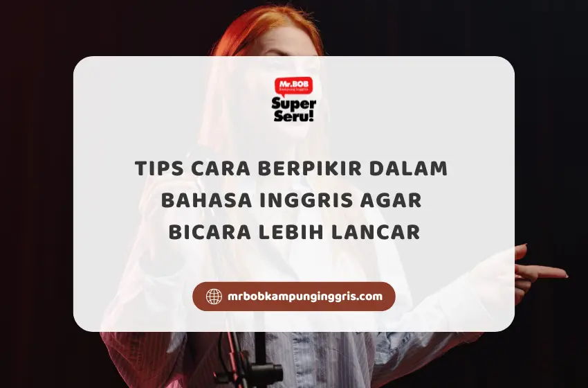 Tips Cara Berpikir dalam Bahasa Inggris Agar Bicara Lebih Lancar - Mr.BOB Kampung Inggris
