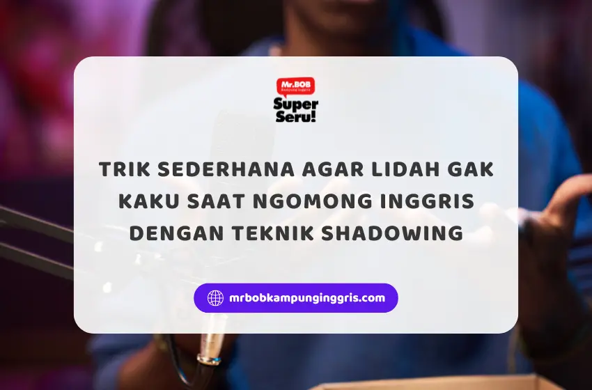 Trik Sederhana Agar Lidah Gak Kaku Saat Ngomong Inggris Dengan Teknik Shadowing - Mr.BOB Kampung Inggris