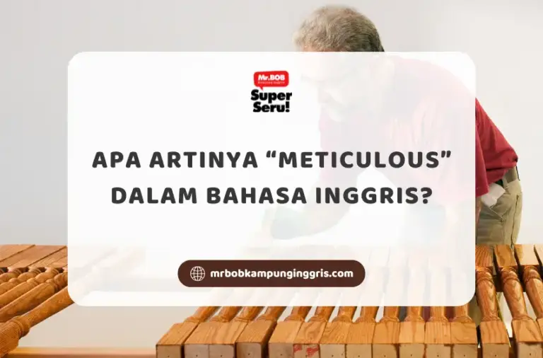 Apa Artinya Meticulous dalam Bahasa Inggris - Mr.BOB Kampung Inggris