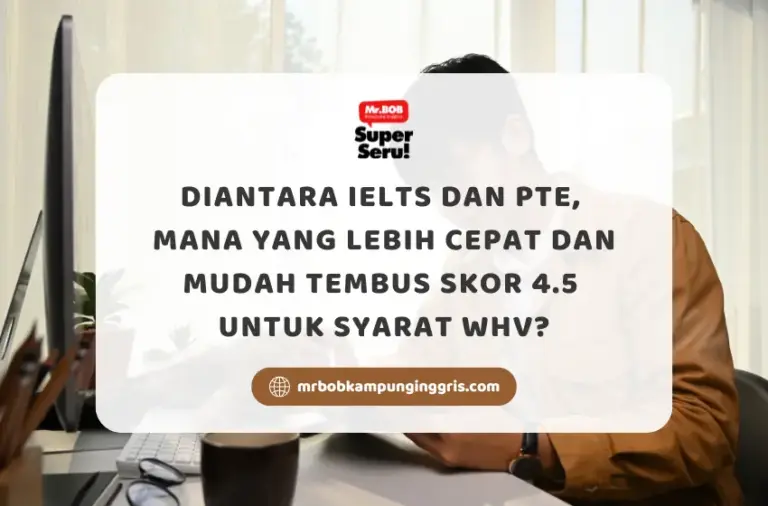 Diantara IELTS dan PTE, Mana yang Lebih Cepat dan Mudah Tembus Skor 4.5 untuk Syarat WHV? - Mr.BOB Kampung Inggris