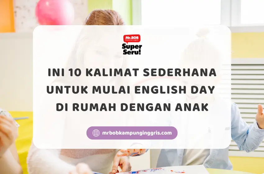 Ini 10 Kalimat Sederhana untuk Mulai English Day di Rumah dengan Anak - Mr.BOB Kampung Inggris