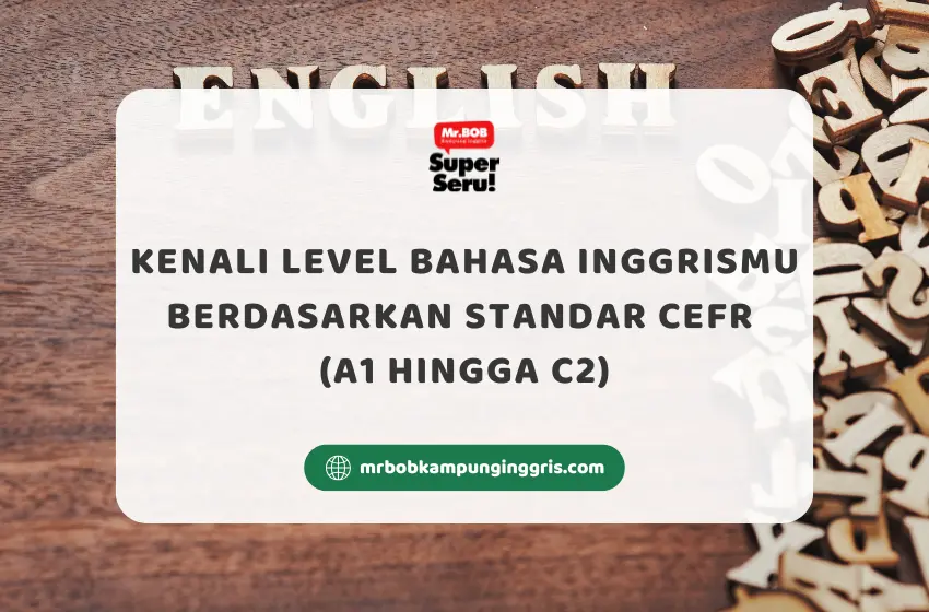 Kenali Level Bahasa Inggrismu Berdasarkan Standar CEFR (A1 hingga C2) - Mr.BOB Kampung Inggris