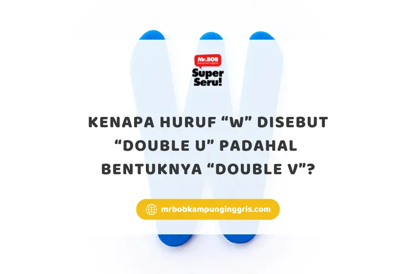 Kenapa Huruf W Disebut Double U Padahal Bentuknya Double V? - Mr.BOB Kampung Inggris