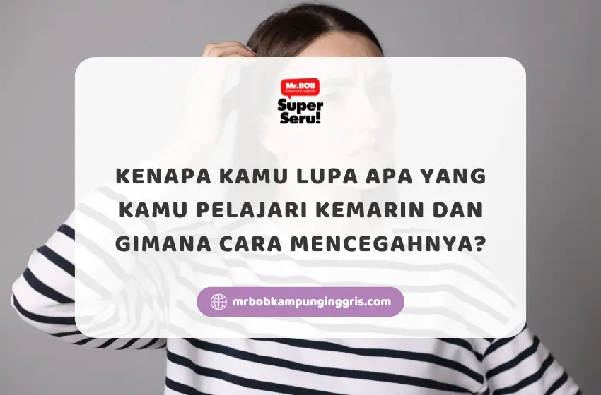 Kenapa Kamu Lupa Apa yang Kamu Pelajari Kemarin dan Gimana Cara Mencegahnya? - Mr.BOB Kampung Inggris