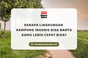 Kenapa Lingkungan Kampung Inggris Bisa Bantu Kamu Lebih Cepat Bisa - Mr.BOB Kampung Inggris