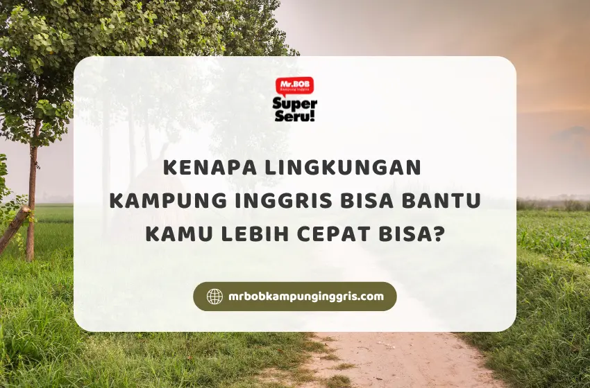 Kenapa Lingkungan Kampung Inggris Bisa Bantu Kamu Lebih Cepat Bisa - Mr.BOB Kampung Inggris
